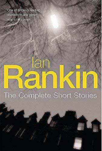 The Complete Short Stories: A Good Hanging/ Beggars Banquet/ Atonement (Inspector Rebus) by Ian Rankin