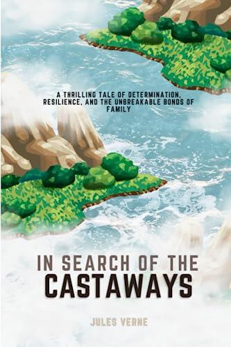 In Search of The Castaways: Lost Secrets and Perilous Journeys. Original text and Illustrations. Unabridged - Classic Novel Edition