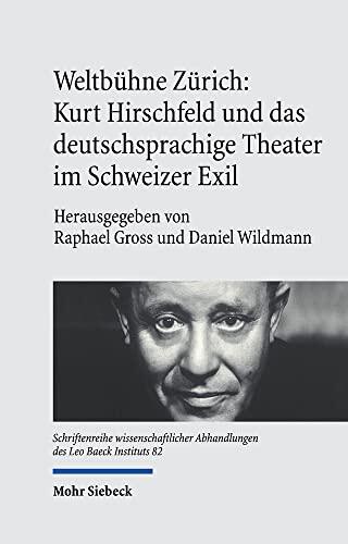 Weltbuhne Zurich: Kurt Hirschfeld Und Das Deutschsprachige Theater Im Schweizer Exil (Schriftenreihe Wissenschaftlicher Abhandlungen Des Leo Baeck Instituts, 82)