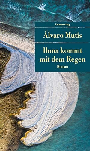 Ilona kommt mit dem Regen: Roman. Die Abenteuer und Irrfahrten des Gaviero Maqroll