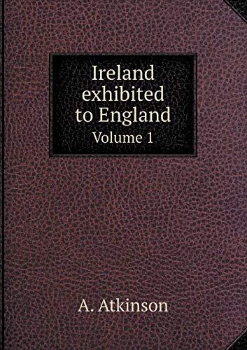 Ireland exhibited to England Volume 1