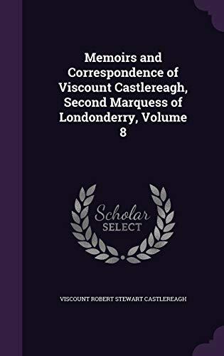 Memoirs and Correspondence of Viscount Castlereagh, Second Marquess of Londonderry, Volume 8