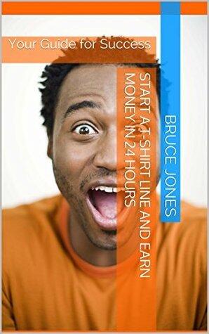 Start a T-shirt Line and Earn Money in 24 Hours: Your Guide for Success