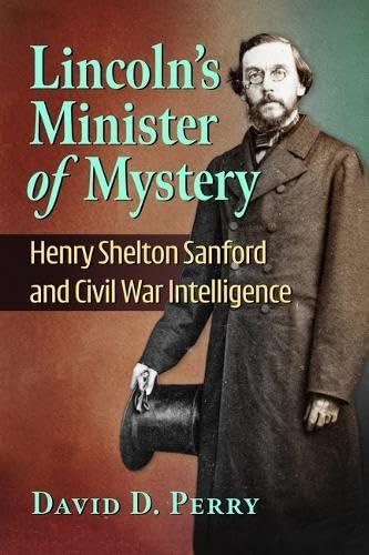 Lincoln's Minister of Mystery: Henry Shelton Sanford and Civil War Intelligence