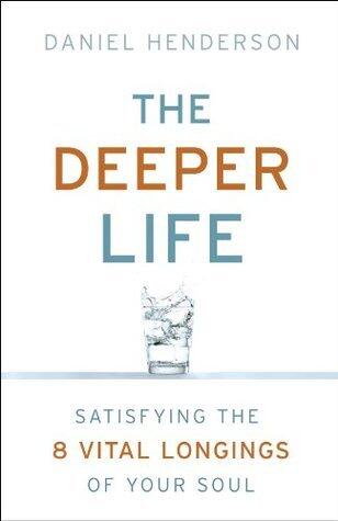 The Deeper Life: Satisfying the 8 Vital Longings of Your Soul