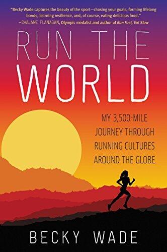 Run the World: My 3,500-Mile Journey through Running Cultures around the Globe