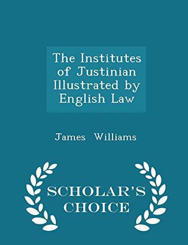 The Institutes of Justinian Illustrated by English Law - Scholar's Choice Edition