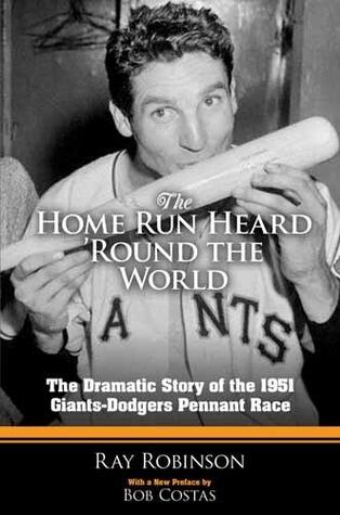 The Home Run Heard 'Round the World: The Dramatic Story of the 1951 Giants-Dodgers Pennant Race