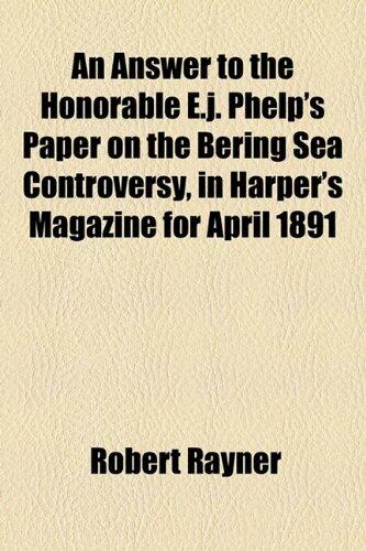 An Answer to the Honorable E.J. Phelp's Paper on the Bering Sea Controversy, in Harper's Magazine for April 1891