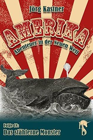 Das stählerne Monster: Folge 18 der großen Saga "Amerika - Abenteuer in der Neuen Welt"