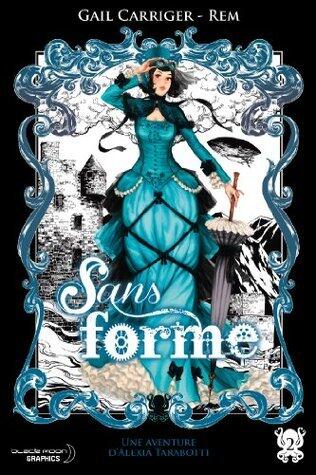 Sans forme (Le Protectorat de l'ombrelle, #T02): Une aventure d'Alexia Tarabotti