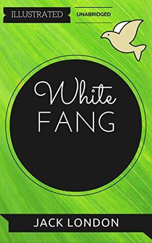 White Fang: By Jack London : Illustrated & Unabridged