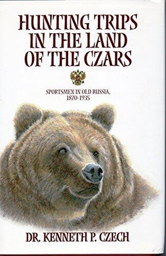 Hunting Trips in the Land of the Czars: Sportsmen in Old Russia, 1870-1935
