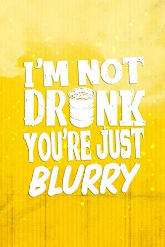 I'm Not Dronk You're Just Blurry: Blank Lined Notebook Journal Diary Composition Notepad (120 Pages) (6x9) Paperback