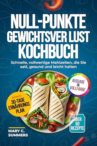 Null-Punkte Gewichtsver lust Kochbuch: Schnelle, vollwertige Mahlzeiten, die Sie satt, gesund und leicht halten