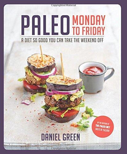 Paleo Monday to Friday: A Diet So Good You Can Take the Weekend Off