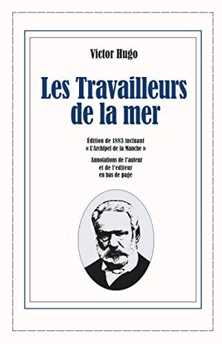 Les Travailleurs de la mer: Édition définitive de 1883 incluant une " ode à la mer " de Victor Hugo intitulée " L'Archipel de la Manche. " Texte intégral.