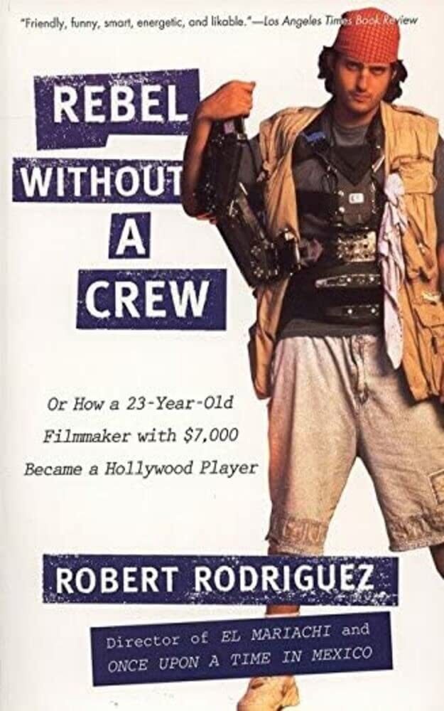 Rebel without a Crew: : Or How a 23-Year-Old Filmmaker With $7,000 Became a Hollywood Player