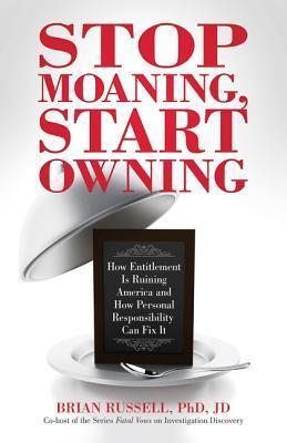 Stop Moaning Start Owning: How Entitlement Is Ruining America And How Personal Responsibility Can Fix It