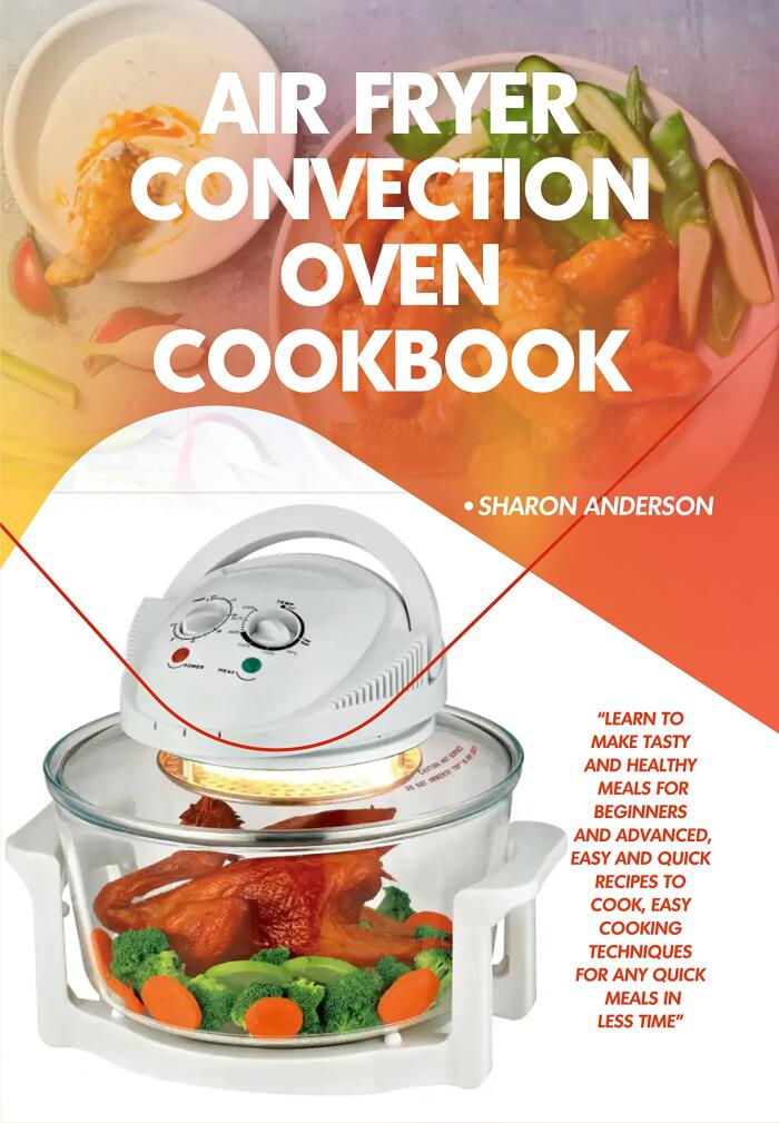 Air Fryer Convection Oven Cookbook: Learn to Make Tasty and Healthy Meals with easy and quick Recipes to Cook, Easy Cooking Techniques for Any Quick Meals in Less Time