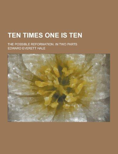 Ten Times One Is Ten; The Possible Reformation. in Two Parts