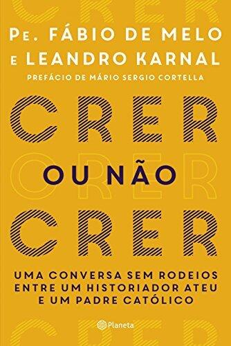 Crer ou não Crer: Uma conversa sem rodeios entre um historiador ateu e um padre católico