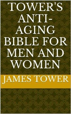 Tower's Anti-Aging Bible for Men and Women