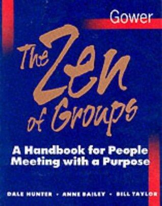 The Zen of Groups : A Handbook for People Meeting With a Purpose
