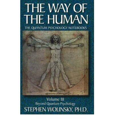 [The Way of the Human: Beyond Quantum Psychology v. 3 (Way of the Human; The Quantum Psychology Notebooks)] [Author: Wolinsky, Stephen] [September, 1999]