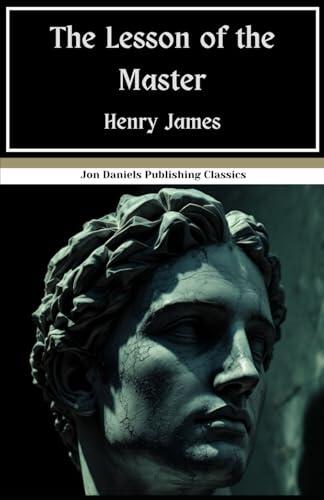 The Lesson of the Master: An Artist’s Tale of a Mentor and A Protégé, Original and Unabridged Edition