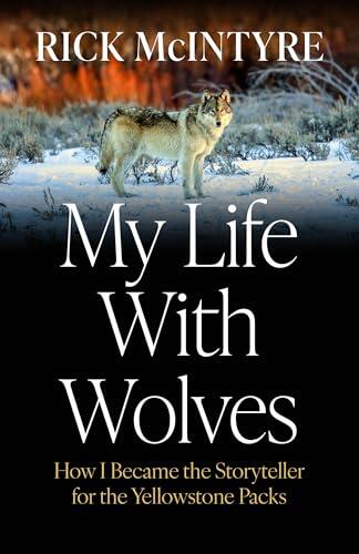 My Life With Wolves: How I Became the Storyteller for the Yellowstone Packs