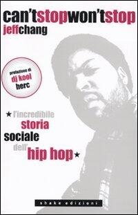 Can't stop won't stop: L'incredibile storia sociale dell'hip-hop