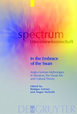 In the Embrace of the Swan: Anglo-German Mythologies in Literature, the Visual Arts and Cultural Theory