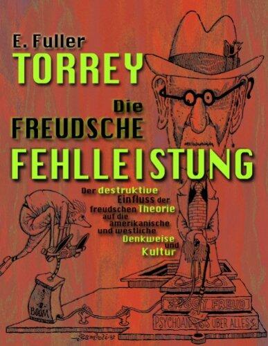 Die freudsche Fehlleistung: Der destruktive Einfluss der freudschen Theorie auf die amerikanische und westliche Denkweise und Kultur