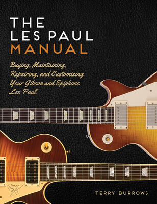 Les Paul Manual: Buying, Maintaining, Repairing, and Customizing Your Gibson and Epiphone Les Paul