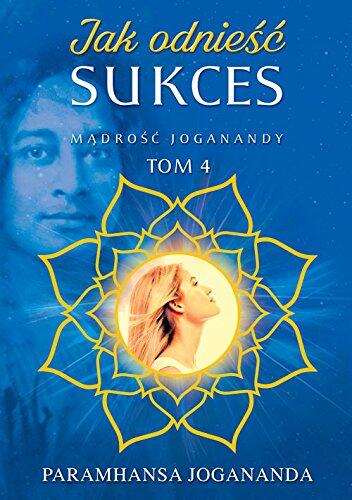 Madrosc Joganandy Tom 4 Jak odniesc sukces