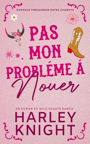 Pas mon problème à nouer: Romance Omegaverse entre cowboys (Un roman de Wild Hearts Ranch)