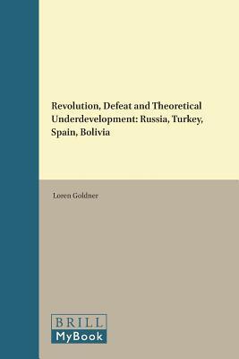 Revolution, Defeat and Theoretical Underdevelopment: Russia, Turkey, Spain, Bolivia (Historical Materialism Book)