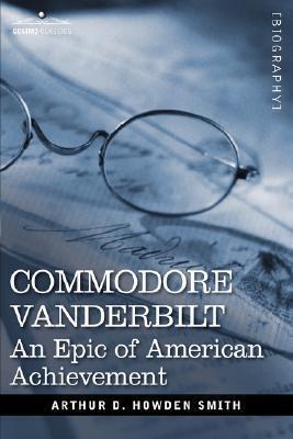 Commodore Vanderbilt: An Epic of American Achievement