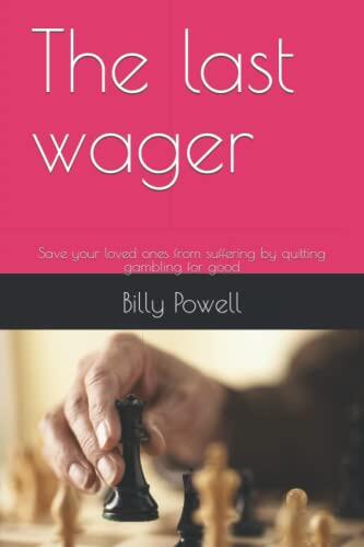 The Last Wager: Save Your Loved Ones from Suffering by Quitting Gambling for Good