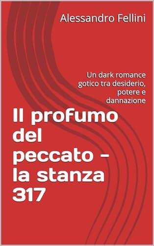 Il profumo del peccato - la stanza 317: Un dark romance gotico tra desiderio, potere e dannazione