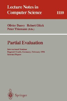 Partial Evaluation: International Seminar, Dagstuhl Castle, Germany, February 12 - 16, 1996. Selected Papers