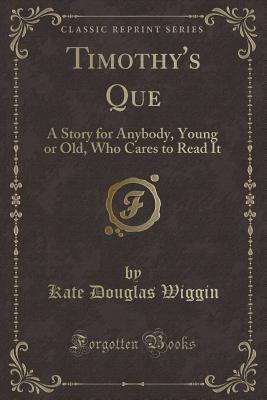Timothy's Que: A Story for Anybody, Young or Old, Who Cares to Read It