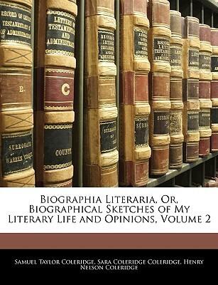 Biographia Literaria: Biographical Sketches of My Literary Life and Opinions, Vol 2