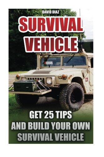 Survival Vehicle: Get 25 Tips And Build Your Own Survival Vehicle: