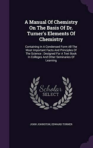 A Manual Of Chemistry On The Basis Of Dr. Turner's Elements Of Chemistry: Containing In A Condensed Form All The Most Important Facts And Principles ... In Colleges And Other Seminaries Of Learning