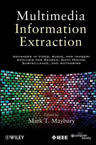 Multimedia Information Extraction: Advances in Video, Audio, and Imagery Analysis for Search, Data Mining, Surveillance, and Authoring