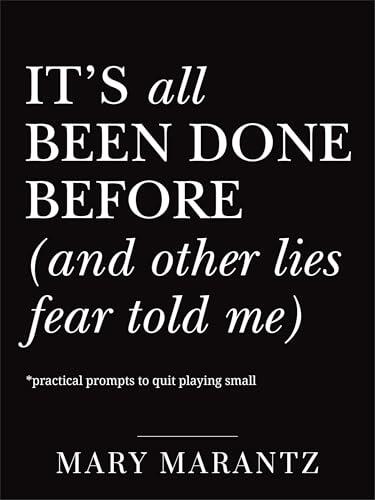 It's All Been Done Before (and Other Lies Fear Told Me): Practical Prompts to Quit Playing Small
