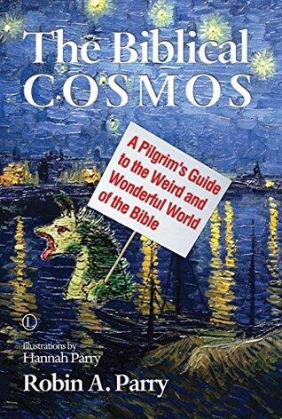 The Biblical Cosmos: A Pilgrim's Guide to the Weird and Wonderful World of the Bible