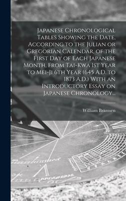 Japanese Chronological Tables Showing the Date, According to the Julian or Gregorian Calendar, of the First Day of Each Japanese Month, From Tai-kwa ... Introductory Essay on Japanese Chronology...